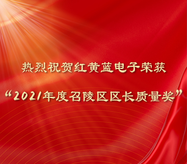 熱烈祝賀紅黃藍電子榮獲“2021年度召陵區(qū)區(qū)長質(zhì)量獎”。